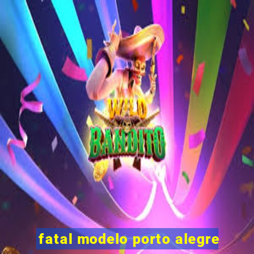 fatal modelo porto alegre